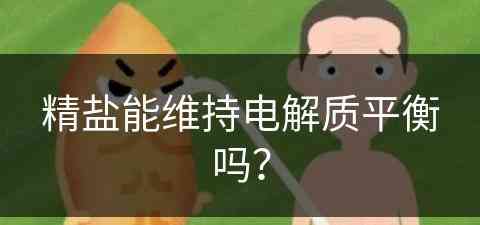 精盐能维持电解质平衡吗？